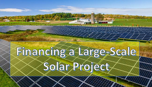 Financing Large-Scale Solar Projects: Understand the Basics